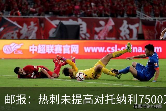 邮报：热刺未提高对托纳利7500万镑报价而要求纽卡再考虑，又被拒